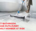 Wet Bathroom Floor Puts Every Family Member at Risk